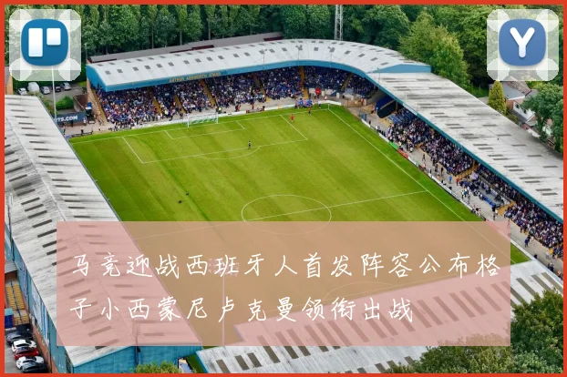 马竞迎战西班牙人首发阵容公布格子小西蒙尼卢克曼领衔出战