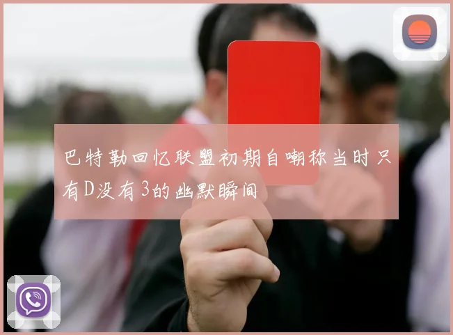 巴特勒回忆联盟初期自嘲称当时只有D没有3的幽默瞬间
